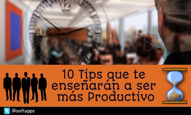 10 Tips que te enseñarán a ser más Productivo