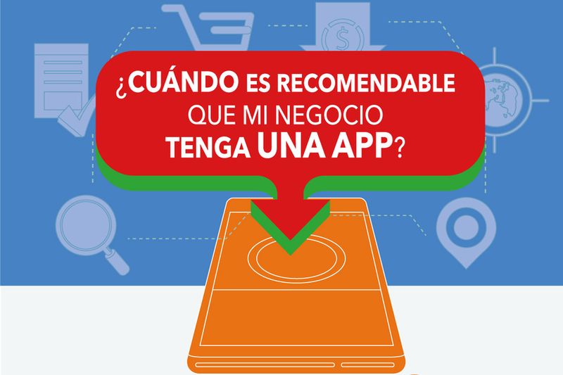 ¿Necesita una app mi negocio y cuándo es el momento de lanzarla?